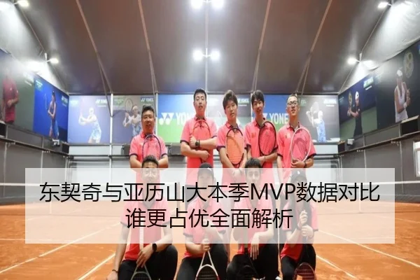 东契奇与亚历山大本季MVP数据对比谁更占优全面解析 | kaiyun