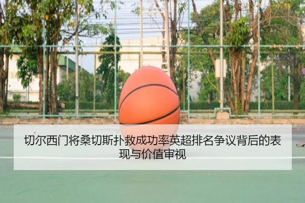 切尔西门将桑切斯扑救成功率英超排名争议背后的表现与价值审视（kaiyun）